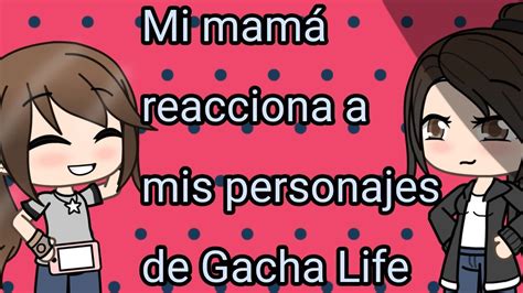 Mi Mam Reacciona A Mis Personajes De Gacha Life Uwu Valeria