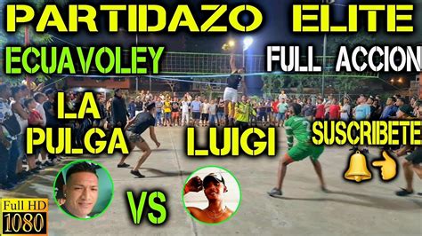 ECUAVOLEY PARTIDAZO LA PULGA VS LUIGI FULL ACCIÓN PASCUALES 2022