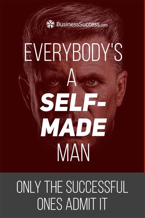 Everybody's a self-made man only the successful ones admit it ...