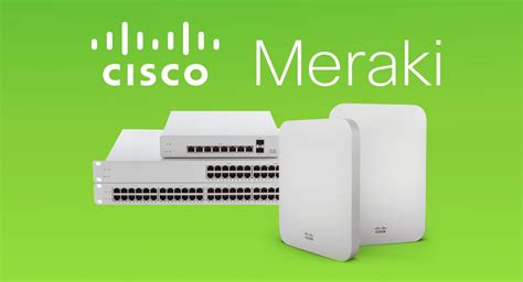 Cisco Meraki Revolutionizing Network Management For The Future