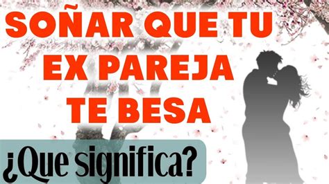 SOÑAR que TU EX PAREJA TE BESA Que quiere decir DESCÚBRELO