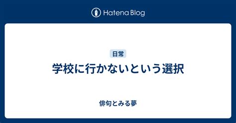 学校に行かないという選択 俳句とみる夢