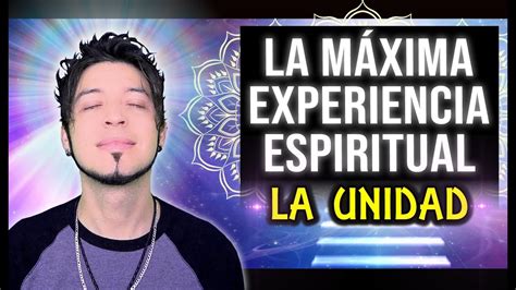 La Unidad La MÁxima Experiencia Espiritual Las 4 Etapas Youtube