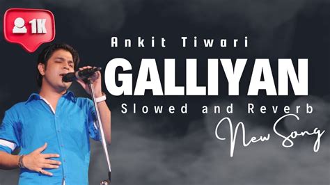 Galliyan Slowed And Reverb Song Remix Ek Villain YouTube