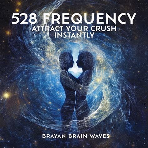 528 Frequency Attract Your Crush Instantly Very Powerful Love Frequency