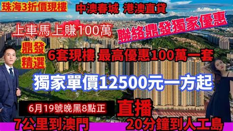 珠海3折價現樓【中澳春城 港澳直貸】 獨家單價12500元一方起 最高優惠100萬一套 7公里到澳門 20分鐘到人工島 【 6月19號直播