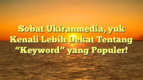 Sobat Ukiranmedia Yuk Kenali Lebih Dekat Tentang Keyword Yang