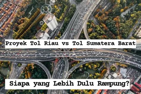 Adu Kecepatan Proyek Tol Riau Vs Tol Sumatera Barat Siapa Yang Lebih