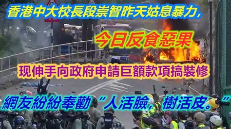 香港中大校長段崇智昨天姑息暴力，今日反食惡果，現伸手向政府申請巨額款項搞裝修？網友紛紛奉勸“人活臉，樹活皮。” Youtube