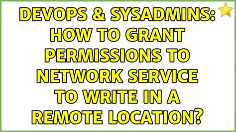 DevOps SysAdmins How To Grant Permissions To Network Service To