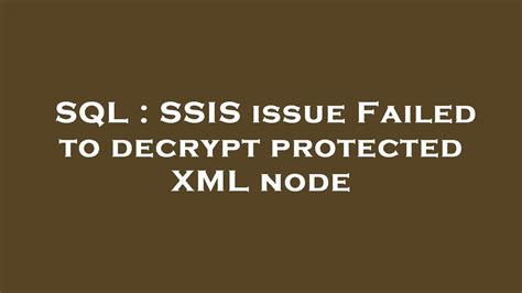 Sql Ssis Issue Failed To Decrypt Protected Xml Node Youtube