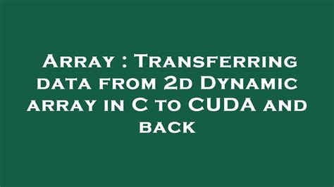 Array Transferring Data From 2d Dynamic Array In C To CUDA And Back