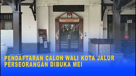 Pendaftaran Calon Wali Kota Jalur Perseorangan Dibuka Mei Youtube