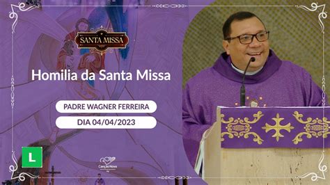 Homilia Da Santa Missa Padre Wagner Ferreira Youtube