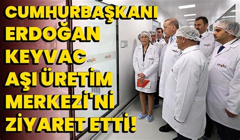 Cumhurbaşkanı Erdoğan KeyVac Aşı Üretim Merkezi ni Ziyaret Etti Afyon