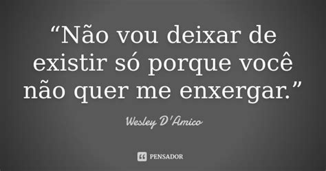 “não Vou Deixar De Existir Só Porque Wesley Damico Pensador