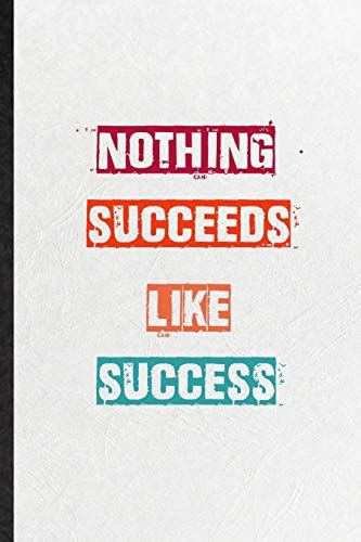 Nothing Succeeds Like Success Practical Encourage Motivation Lined Notebook Blank Journal For