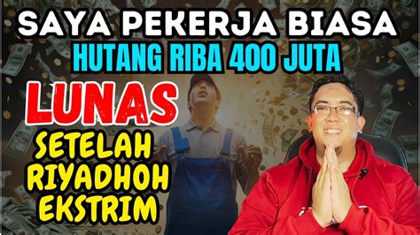 KISAH NYATA HUTANG RIBA 400 JUTA LUNAS SETELAH MELAKUKAN RIYADHOH