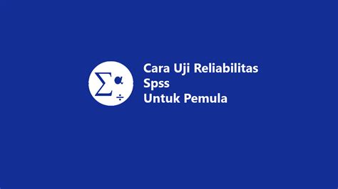 Cara Uji Reliabilitas Spss Untuk Pemula