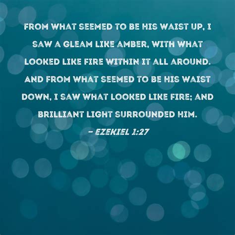 Ezekiel 1:27 From what seemed to be His waist up, I saw a gleam like