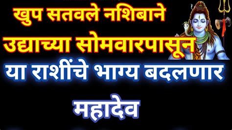 खुप सतावले नशिबाने उद्याच्या सोमवारपासून या राशींचे भाग्य बदलणार