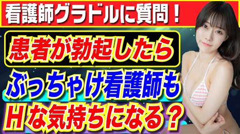 【看護師グラドルに質問】男性患者が勃起したらムラっとくることある？ Youtube