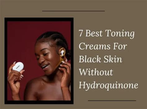 7 Best Toning Creams For Black Skin Without Hydroquinone In 2023