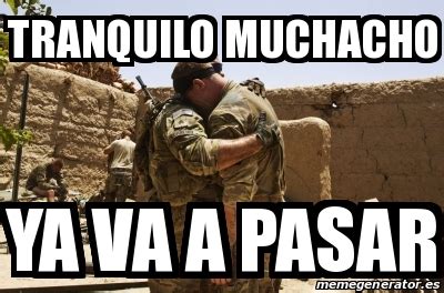 Meme Personalizado Tranquilo Muchacho Ya Va A Pasar 17394963