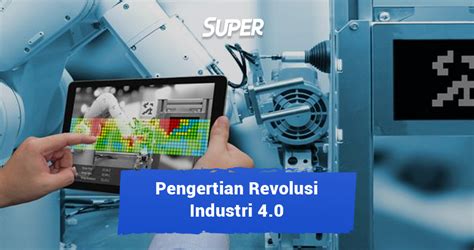 Pengertian Revolusi Industri Beserta Dampak Contohnya