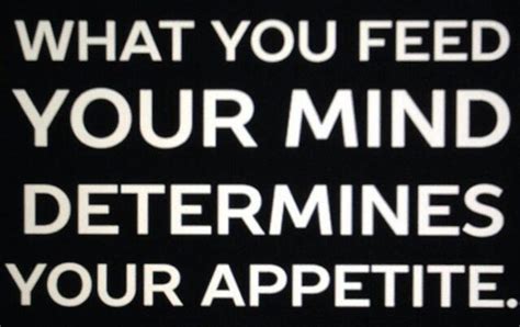 A Sign That Says What You Feed Your Mind Determines Your Appetite And