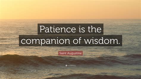 Saint Augustine Quote: “Patience is the companion of wisdom.”