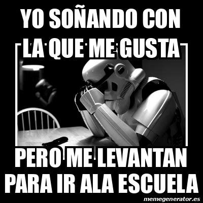 Meme Sad Trooper Yo So Ando Con La Que Me Gusta Pero Me Levantan Para