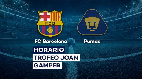 Barcelona Pumas Unam Horario Y D Nde Ver Hoy Por Tv El Trofeo Joan