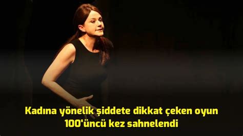 Kadına yönelik şiddete dikkat çeken oyun 100 üncü kez sahnelendi