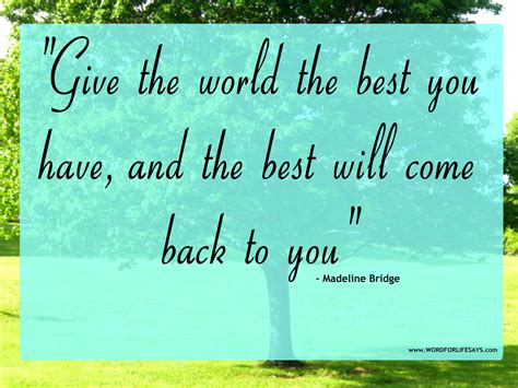 “Give the world the best you have, and the best will come back to you ...