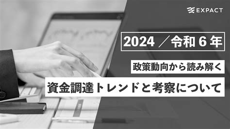 【2024年・令和6年度】政策動向から読み解く資金調達トレンドと考察について