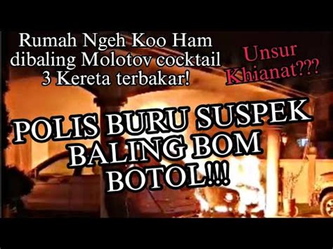 POLIS BURU SUSPEK BALING BOM BOTOL DI RUMAH NGEH KOO HAM JENAYAH