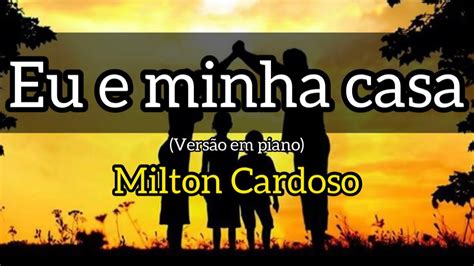 Eu E Minha Casa Milton Cardoso Vers O Em Piano Lyric Youtube