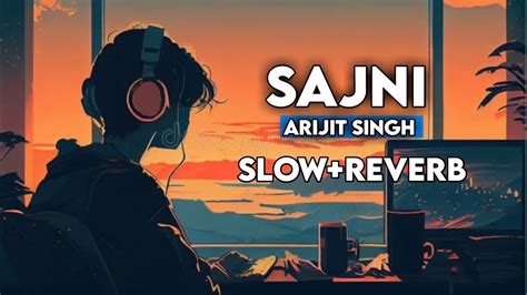 O Sajni Re Slow Reverb Arijit Singh New Song Lofi Sajni Re Youtube