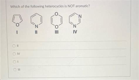 Solved Which Of The Following Heterocycles Is NOT Aromatic Chegg