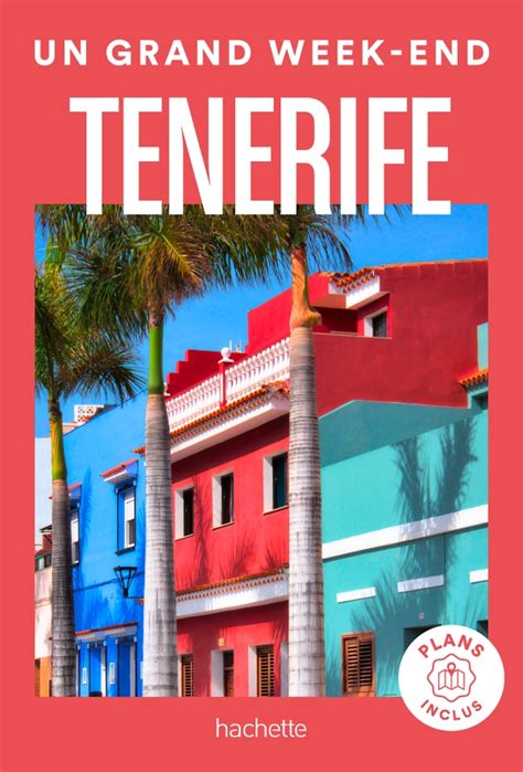 Tenerife Guide Un Grand Week End Etranger Guides Hachette Tourisme