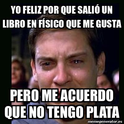 Meme Crying Peter Parker Yo Feliz Por Que Sali Un Libro En F Sico