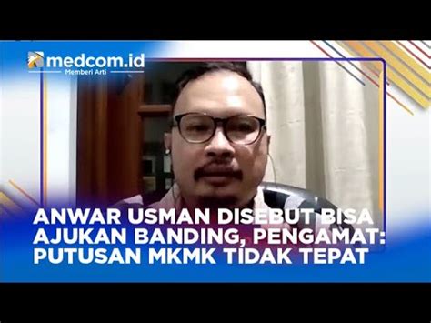 Anwar Usman Disebut Bisa Ajukan Banding Pengamat Putusan Mkmk Tidak