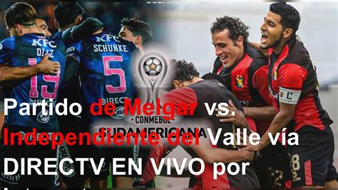 Partido De Melgar Vs Independiente Del Valle Vía Directv En Vivo Por Internet Youtube