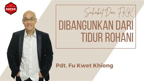 Dibangunkan Dari Tidur Rohani Pdt Fu Kwet Khiong L SDFKK YouTube