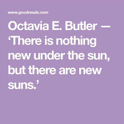 Octavia E Butler There Is Nothing New Under The Sun But There Are