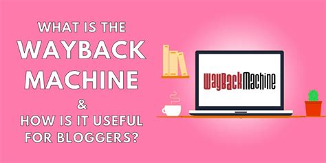 What Is Wayback Machine Why Is It So Useful For Bloggers