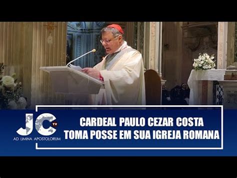 Cardeal Paulo Cezar Costa Toma Posse Em Sua Igreja Romana Jctv