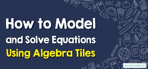 How To Model And Solve Equations Using Algebra Tiles Effortless Math