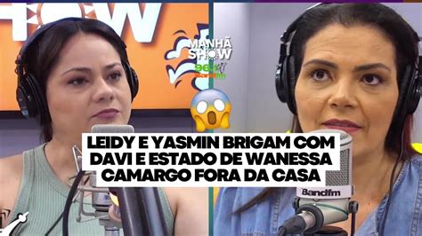 Bbb Leidy E Yasmin Brigam Davi E Estado De Wanessa Camargo Fora